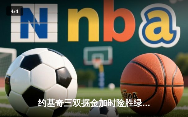约基奇三双掘金加时险胜绿军 塔图姆空砍40+11难救主 - 4