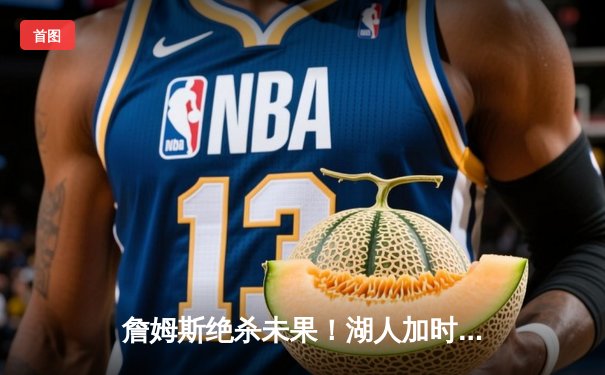 詹姆斯绝杀未果！湖人加时惜败掘金，系列赛0-3陷入绝境