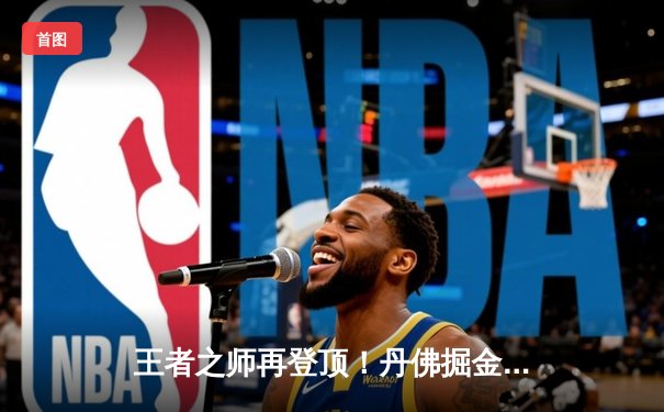 王者之师再登顶！丹佛掘金鏖战四节力克热火，约基奇全能数据加冕FMVP