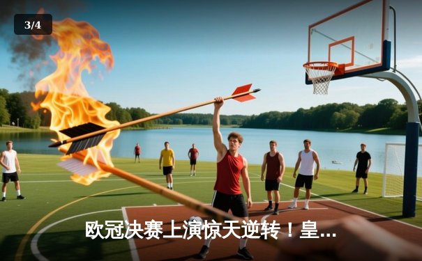 欧冠决赛上演惊天逆转！皇马3-1力克多特蒙德，维尼修斯双响加冕MVP - 3